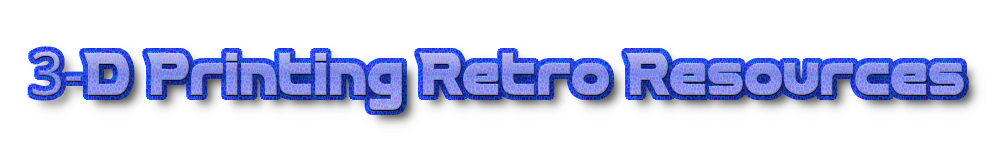 Retro 3-D Printing Resources